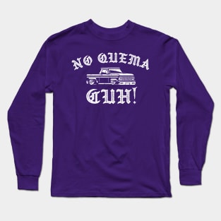 No Quema, Cuh!!! Long Sleeve T-Shirt